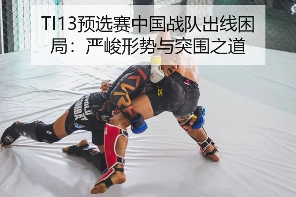 TI13预选赛中国战队出线困局：严峻形势与突围之道 - Kaiyuan Card Game